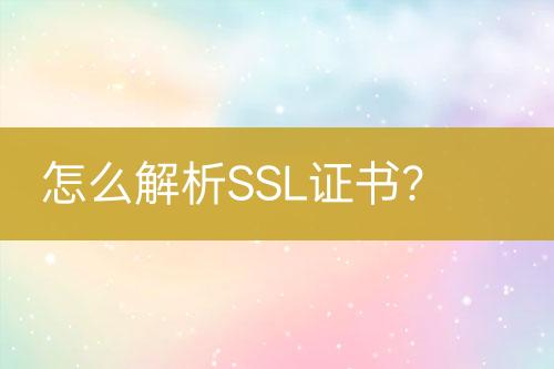 怎么解析SSL證書？