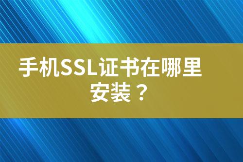 手機SSL證書在哪里安裝？