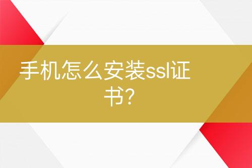 手機怎么安裝ssl證書？