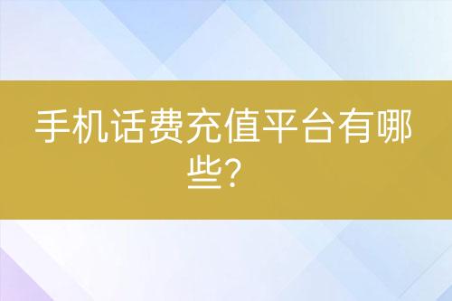 手機話費充值平臺有哪些？