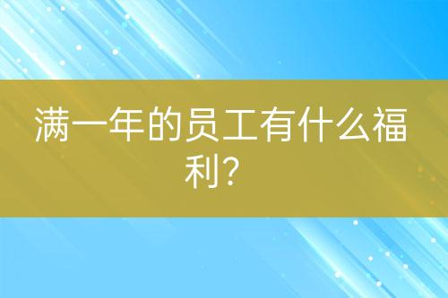 滿一年的員工有什么福利？