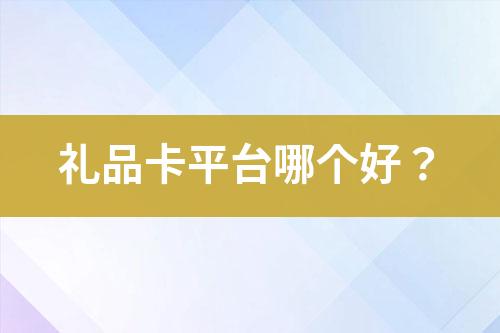 禮品卡平臺(tái)哪個(gè)好？