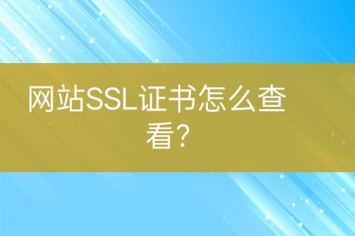 網(wǎng)站SSL證書(shū)怎么查看？