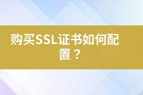 購買SSL證書如何配置？