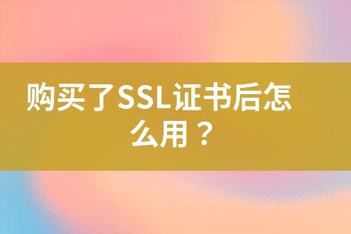 購買了SSL證書后怎么用？