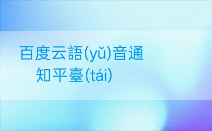 百度云語(yǔ)音通知平臺(tái)